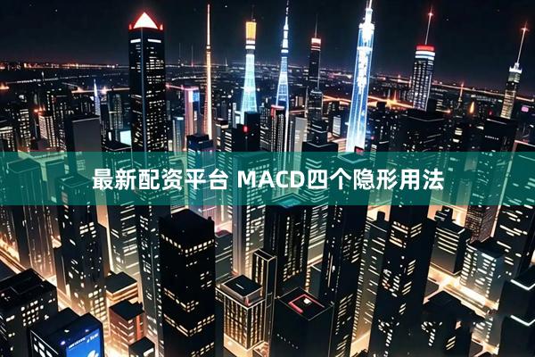 最新配资平台 MACD四个隐形用法